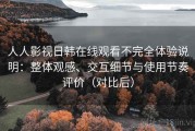 人人影视日韩在线观看不完全体验说明：整体观感、交互细节与使用节奏评价（对比后）