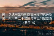 第一次使用星辰影院官网时的真实感受：新用户上手难度与常见问题整理（新手向）