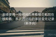 连续使用一段时间后再看樱花影院在线观看：多次回访后的体验变化记录（新手向）