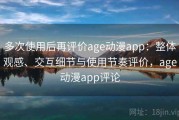 多次使用后再评价age动漫app：整体观感、交互细节与使用节奏评价，age动漫app评论