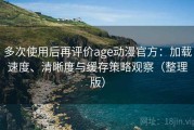 多次使用后再评价age动漫官方：加载速度、清晰度与缓存策略观察（整理版）