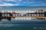 连续使用一段时间后再看柚子影视在线观看：搜索效率、分类清晰度与实际可用性观察