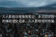 人人影视日常使用笔记：多次回访后的体验变化记录，人人影视何时恢复
