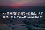 人人影视网页版使用体验复盘：入口路径、导航逻辑与找内容效率评估