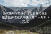 多次使用后再评价可可影视电脑版：是否值得收藏长期使用的个人判断（实测）