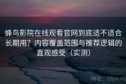 蜂鸟影院在线观看官网到底适不适合长期用？内容覆盖范围与推荐逻辑的直观感受（实测）