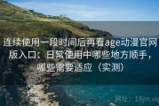 连续使用一段时间后再看age动漫官网版入口：日常使用中哪些地方顺手，哪些需要适应（实测）