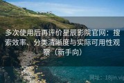 多次使用后再评价星辰影院官网：搜索效率、分类清晰度与实际可用性观察（新手向）