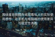 围绕星辰影院在线观看私人的实际使用感想：在手机与电脑端的使用差异与稳定性表现