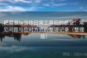 把蘑菇tv当作日常工具后的感受：常见问题与应对方式的整理记录（整理版）