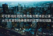 可可影视在线免费观看完整体验记录：从找资源到持续使用的完整体验链路
