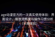 age动漫官方的一次真实使用体验：界面设计、播放流畅度与操作习惯分析（长期体验）